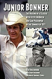 Junior Bonner: The Making of a Classic with Steve McQueen and Sam Peckinpah in the Summer of 1971 (Paperback)