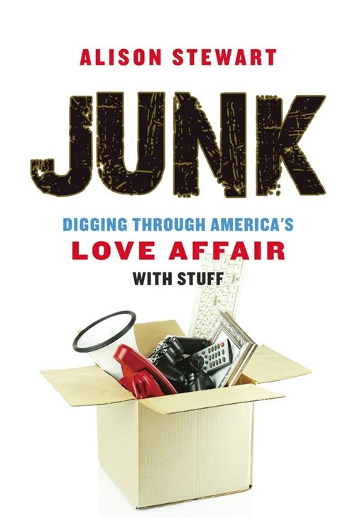 Junk: Digging Through Americas Love Affair with Stuff (Paperback)