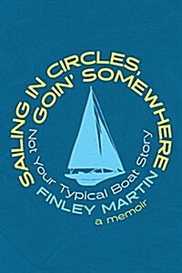 Sailing in Circles, Goin Somewhere: Not Your Typical Boat Story (Paperback)