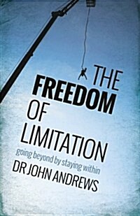 The Freedom of Limitation: Going Beyond by Staying Within (Paperback)