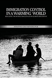 Immigration Control in a Warming World : Realizing the Moral Challenges of Climate Migration (Paperback)