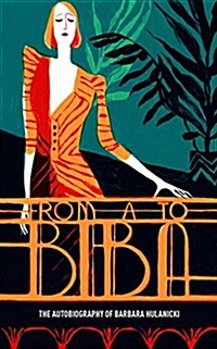 From A to Biba : The Autobiography of Barbara Hulanicki (Paperback)