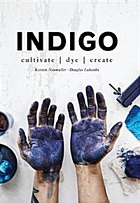 Indigo : Cultivate, dye, create (Hardcover)
