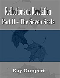 Reflections on Revelation: Part II - The Seven Seals (Paperback)