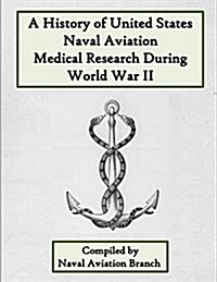 A History United States Naval Aviation Medical Research During World War II (Paperback)