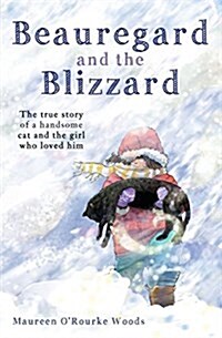 Beauregard and the Blizzard: The True Story of a Handsome Cat and the Girl Who Loved Him (Paperback)