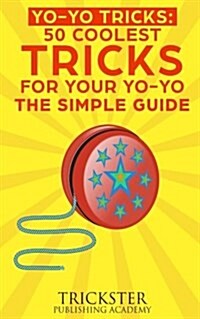 Yo-Yo Tricks 50 Coolest Tricks for Your Yo-Yo the Simple Guide (Paperback)
