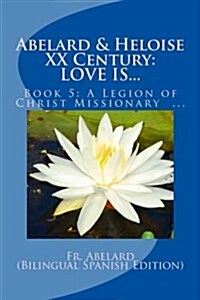 Abelard & Heloise XX Century, Love Is...: Book 5: A Legion of Christ Missionary in Mexico (Paperback)