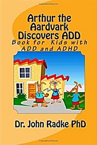 Arthur the Aardvark Discovers Add: Help Book for Children with Add and ADHD (Paperback)