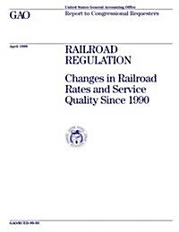 Railroad Regulation: Changes in Railroad Rates and Service Quality Since 1990 (Paperback)