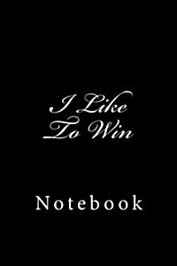 I Like to Win: Notebook, 150 Lined Pages, Softcover, 6 X 9 (Paperback)