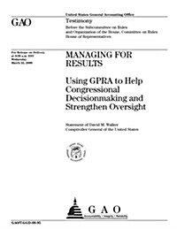 Managing for Results: Using Gpra to Help Congressional Decisionmaking and Strengthen Oversight (Paperback)