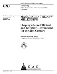 Managing in the New Millennium: Shaping a More Efficient and Effective Government for the 21st Century (Gao/T-Ocg-00-9) (Paperback)