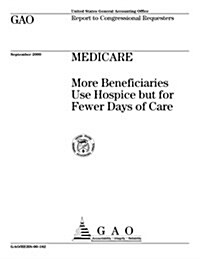 Medicare: More Beneficiaries Use Hospice But for Fewer Days of Care (Paperback)