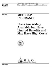 Medigap Insurance: Plans Are Widely Available But Have Limited Benefits and May Have High Costs (Paperback)