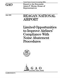 Reagan National Airport: Limited Opportunities to Improve Airlines Compliance with Noise Abatement Procedures (Paperback)