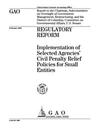 Regulatory Reform: Implementation of Selected Agencies Civil Penalty Relief Policies for Small Entities (Paperback)
