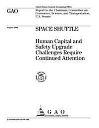 Space Shuttle: Human Capital and Safety Upgrade Challenges Require Continued Attention (Paperback)