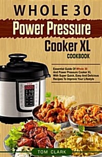 Whole 30 Power Pressure Cooker XL Cookbook: Essential Guide of Whole 30 and Power Pressure Cooker XL with Super Quick, Easy and Delicious Recipes to I (Paperback)