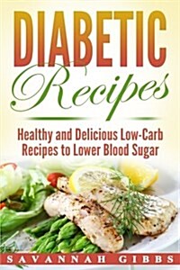 Diabetic Recipes: Healthy and Delicious Low-Carb Recipes to Lower Blood Sugar (Paperback)