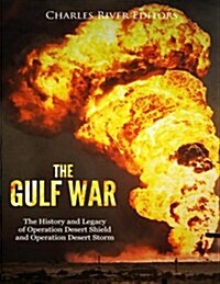 The Gulf War: The History and Legacy of Operation Desert Shield and Operation Desert Storm (Paperback)