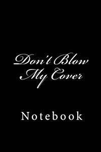 Dont Blow My Cover: Notebook, 150 Lined Pages, Softcover, 6 X 9 (Paperback)