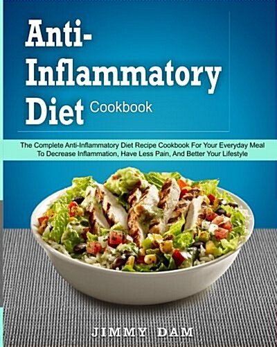 Anti-Inflammatory Diet Cookbook: The Complete Anti-Inflammatory Diet Recipe Cookbook for Your Everyday Meal to Decrease Inflammation, Have Less Pain, (Paperback)
