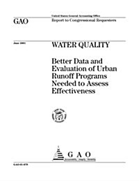 Water Quality: Better Data and Evaluation of Urban Runoff Programs Needed to Assess Effectiveness (Paperback)