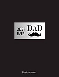 Best Dad Ever: Blank Sketchbook: 8.5 X 11 Inches, Sketch, Draw and Paint, Gifts for Daughter, Sketch Book for Super Dad, Best Dad. Ev (Paperback)