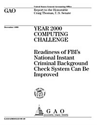 Year 2000 Computing Challenge: Readiness of FBIs National Instant Criminal Background Check System Can Be Improved (Paperback)