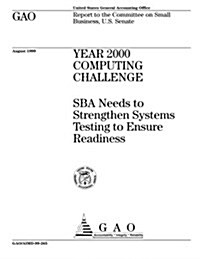 Year 2000 Computing Challenge: Sba Needs to Strengthen Systems Testing to Ensure Readiness (Paperback)