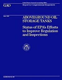 Aboveground Oil Storage Tanks: Status of EPAs Efforts to Improve Regulation and Inspections (Paperback)