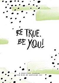 Be True, Be You!: Gratitude Journal for Kids (Paperback)