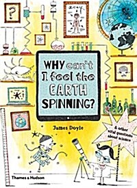 Why Can’t I Feel the Earth Spinning? : And other vital questions about science (Hardcover)