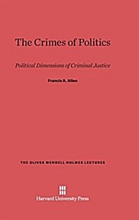 The Crimes of Politics: Political Dimensions of Criminal Justice (Hardcover, Reprint 2014)