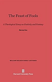 The Feast of Fools: A Theological Essay on Festivity and Fantasy (Hardcover, Reprint 2013)