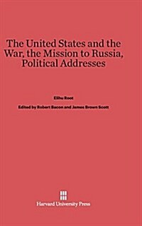 The United States and the War. the Mission to Russia. Political Addresses. (Hardcover, Reprint 2014)