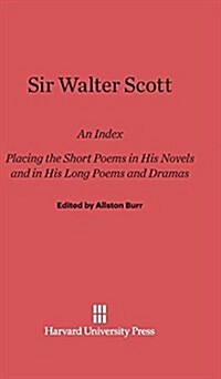 Sir Walter Scott: An Index Placing the Short Poems in His Novels and in His Long Poems and Dramas (Hardcover, Reprint 2014)