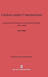 Canton Under Communism: Programs and Politics in a Provincial Capital, 1949-1968 (Hardcover, Reprint 2014)