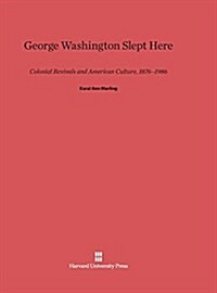 George Washington Slept Here: Colonial Revivals and American Culture, 1876-1986 (Hardcover, Reprint 2014)