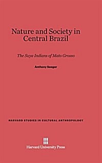 Nature and Society in Central Brazil: The Suya Indians of Mato Grosso (Hardcover, Reprint 2014)