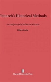 Plutarchs Historical Methods: An Analysis of the Mulierum Virtues (Hardcover, Reprint 2014)