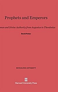 Prophets and Emperors: Human and Divine Authority from Augustus to Theodosius (Hardcover, Reprint 2014)