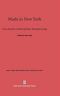 Made in New York: Case Studies in Metropolitan Manufacturing (Hardcover, Reprint 2014)