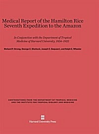 Medical Report of the Hamilton Rice Seventh Expedition to the Amazon: In Conjunction with the Department of Tropical Medicine of Harvard University, 1 (Hardcover, Reprint 2014)