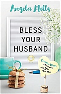 Bless Your Husband: Creative Ways to Encourage and Love Your Man (Paperback)