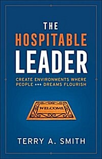 The Hospitable Leader: Create Environments Where People and Dreams Flourish (Hardcover)