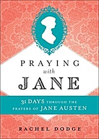 Praying with Jane: 31 Days Through the Prayers of Jane Austen (Hardcover)
