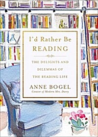 Id Rather Be Reading: The Delights and Dilemmas of the Reading Life (Hardcover)