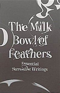 The Milk Bowl of Feathers: Essential Surrealist Writings (Paperback)